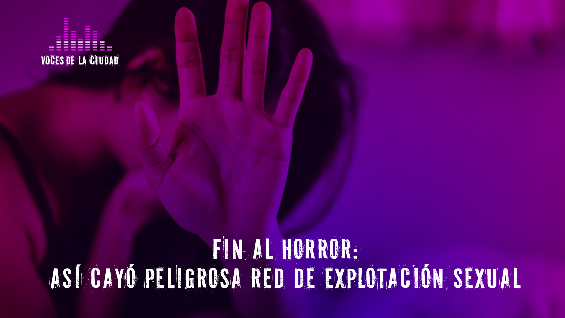 Voces de la Ciudad | Fin al horror: así cayó red de explotación sexual en Bosa Voces de la Ciudad | Fin al horror: así cayó red de explotación sexual en Bosa